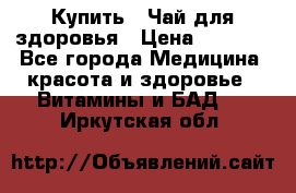 Купить : Чай для здоровья › Цена ­ 1 332 - Все города Медицина, красота и здоровье » Витамины и БАД   . Иркутская обл.